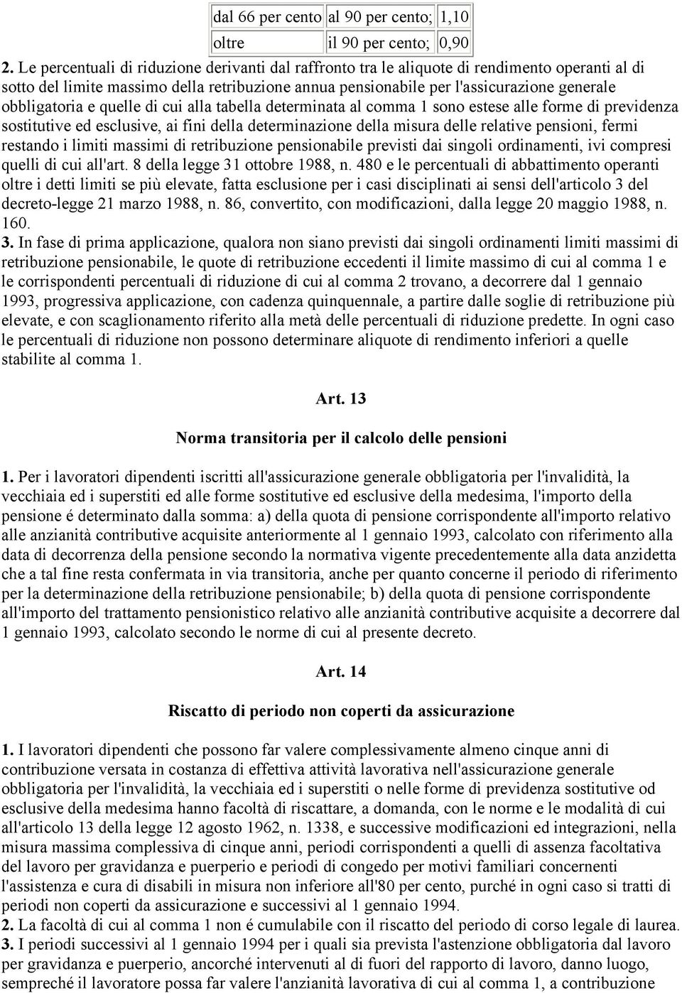 obbligatoria e quelle di cui alla tabella determinata al comma 1 sono estese alle forme di previdenza sostitutive ed esclusive, ai fini della determinazione della misura delle relative pensioni,