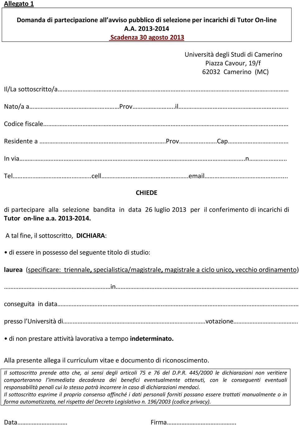 ...... CHIEDE di partecipare alla selezione bandita in data 26 luglio 2013 per il conferimento di incarichi di Tutor on-line a.a. 2013-2014.