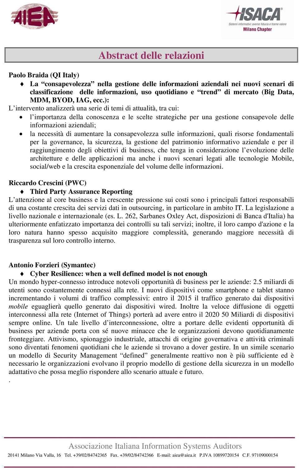 ): L intervento analizzerà una serie di temi di attualità, tra cui: l importanza della conoscenza e le scelte strategiche per una gestione consapevole delle informazioni aziendali; la necessità di