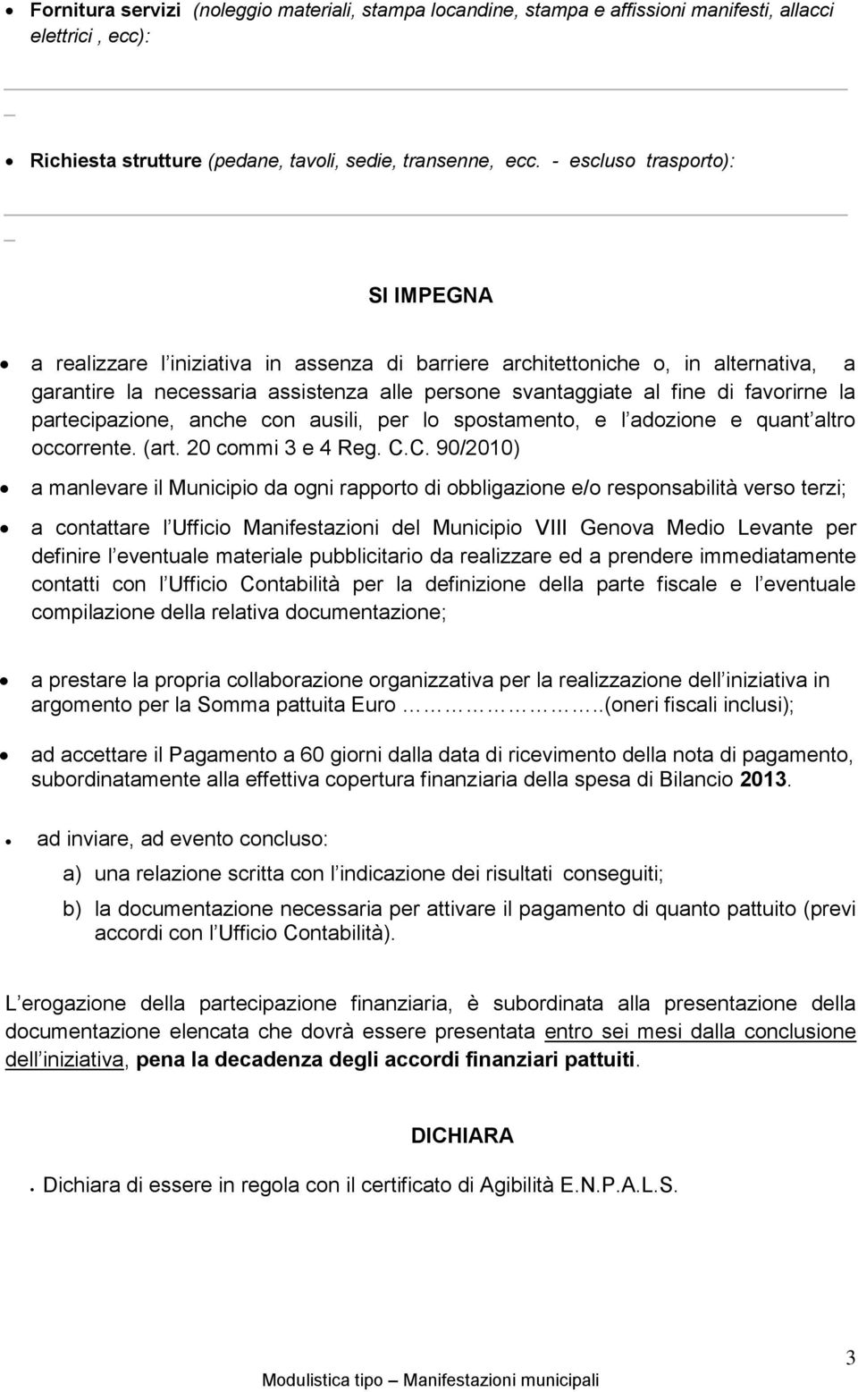 favorirne la partecipazione, anche con ausili, per lo spostamento, e l adozione e quant altro occorrente. (art. 20 commi 3 e 4 Reg. C.