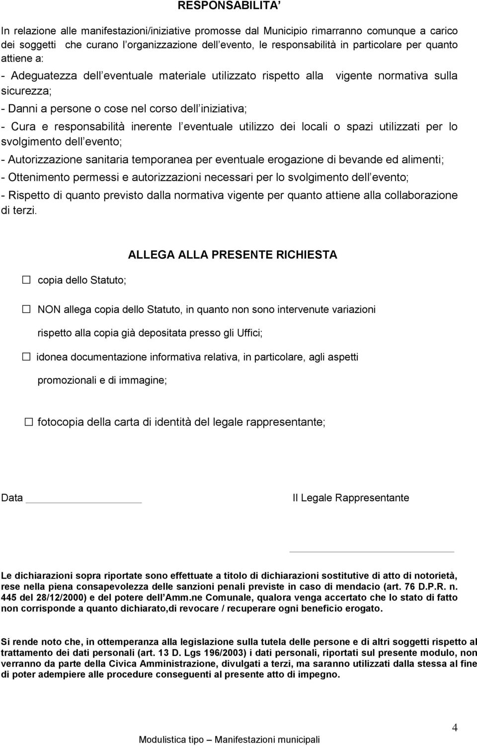 inerente l eventuale utilizzo dei locali o spazi utilizzati per lo svolgimento dell evento; - Autorizzazione sanitaria temporanea per eventuale erogazione di bevande ed alimenti; - Ottenimento