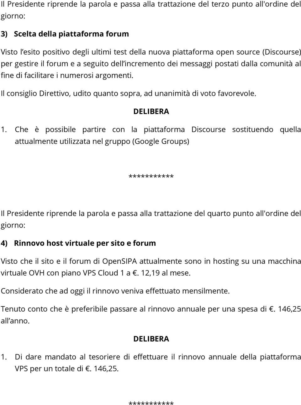 Il consiglio Direttivo, udito quanto sopra, ad unanimità di voto favorevole. 1.