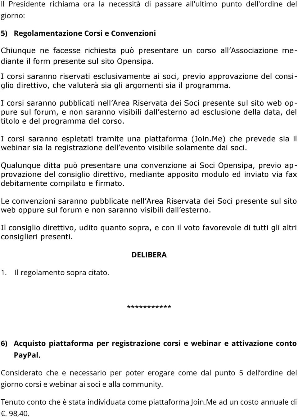 I corsi saranno pubblicati nell Area Riservata dei Soci presente sul sito web oppure sul forum, e non saranno visibili dall esterno ad esclusione della data, del titolo e del programma del corso.