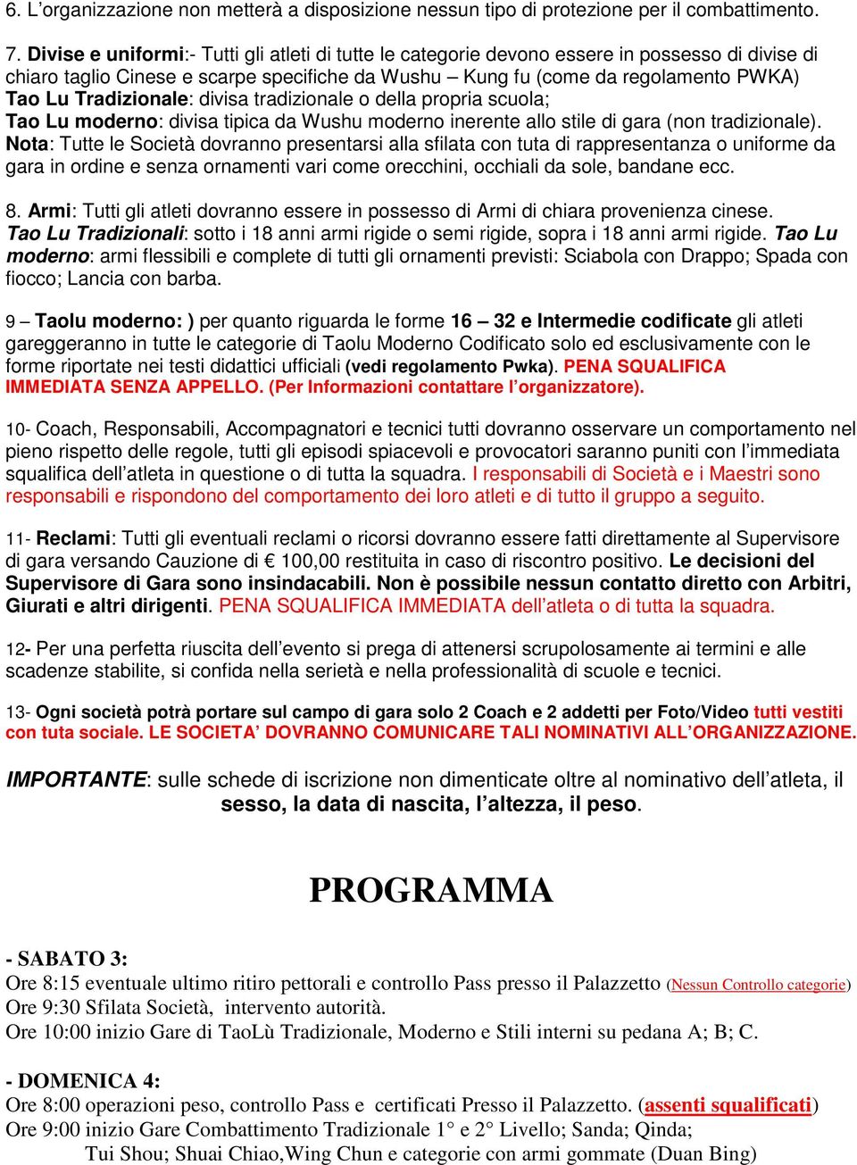 Tradizionale: divisa tradizionale o della propria scuola; Tao Lu moderno: divisa tipica da Wushu moderno inerente allo stile di gara (non tradizionale).