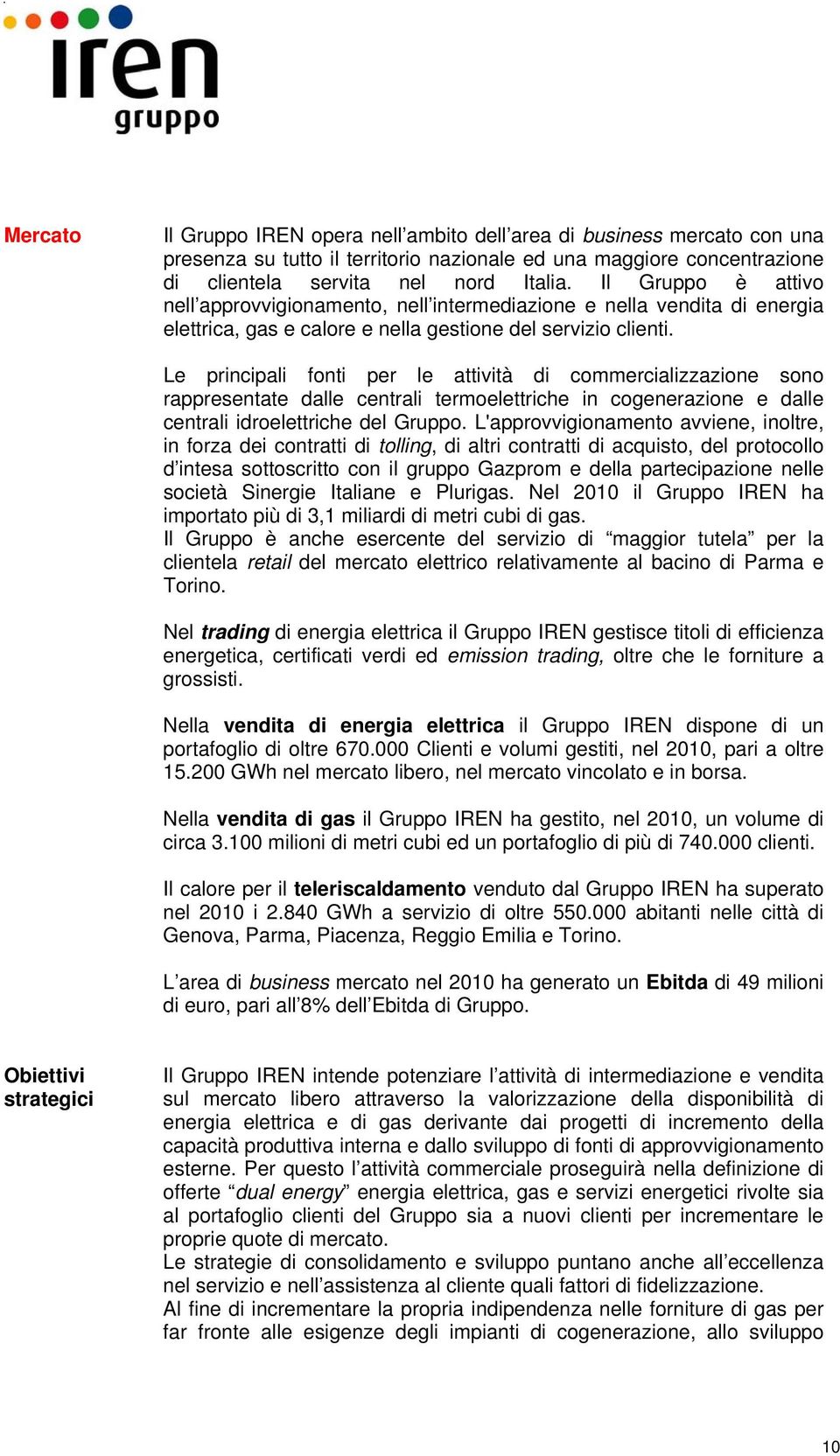 Le principali fonti per le attività di commercializzazione sono rappresentate dalle centrali termoelettriche in cogenerazione e dalle centrali idroelettriche del Gruppo.