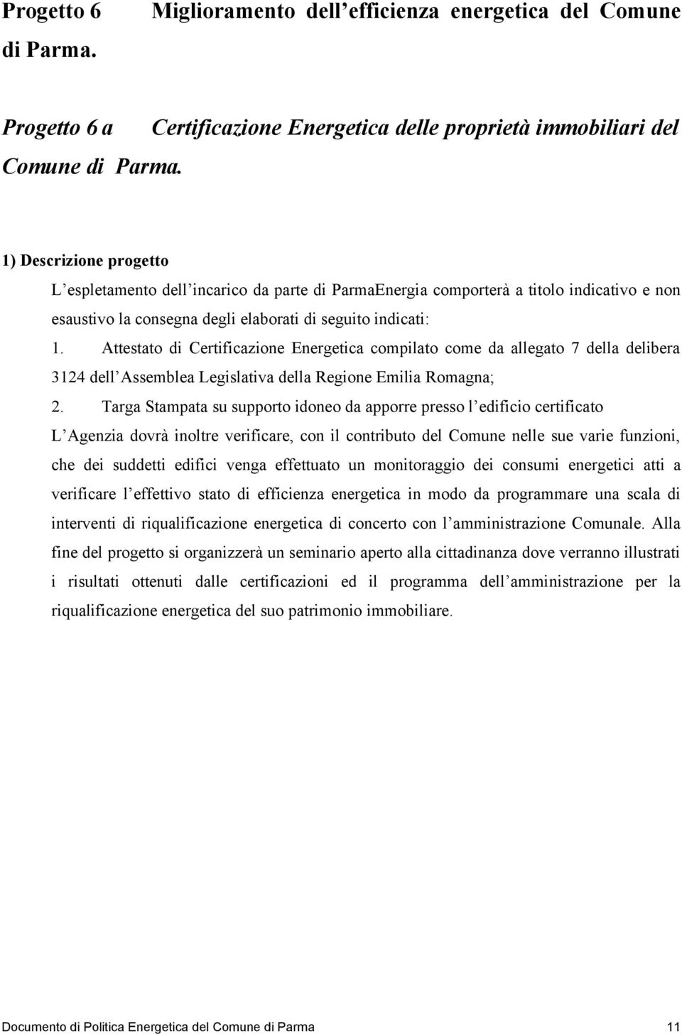 indicati: 1. Attestato di Certificazione Energetica compilato come da allegato 7 della delibera 3124 dell Assemblea Legislativa della Regione Emilia Romagna; 2.