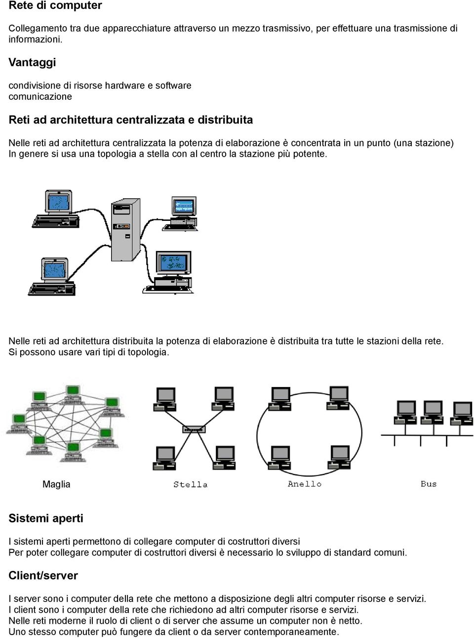 in un punto (una stazione) In genere si usa una topologia a stella con al centro la stazione più potente.