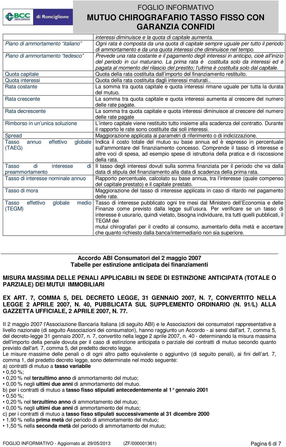 Piano di ammortamento tedesco Prevede una rata costante e il pagamento degli interessi in anticipo, cioè all'inizio del periodo in cui maturano.