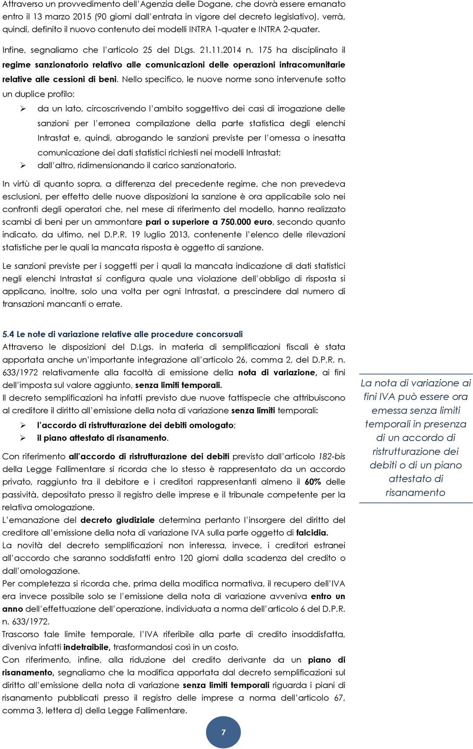 175 ha disciplinato il regime sanzionatorio relativo alle comunicazioni delle operazioni intracomunitarie relative alle cessioni di beni.