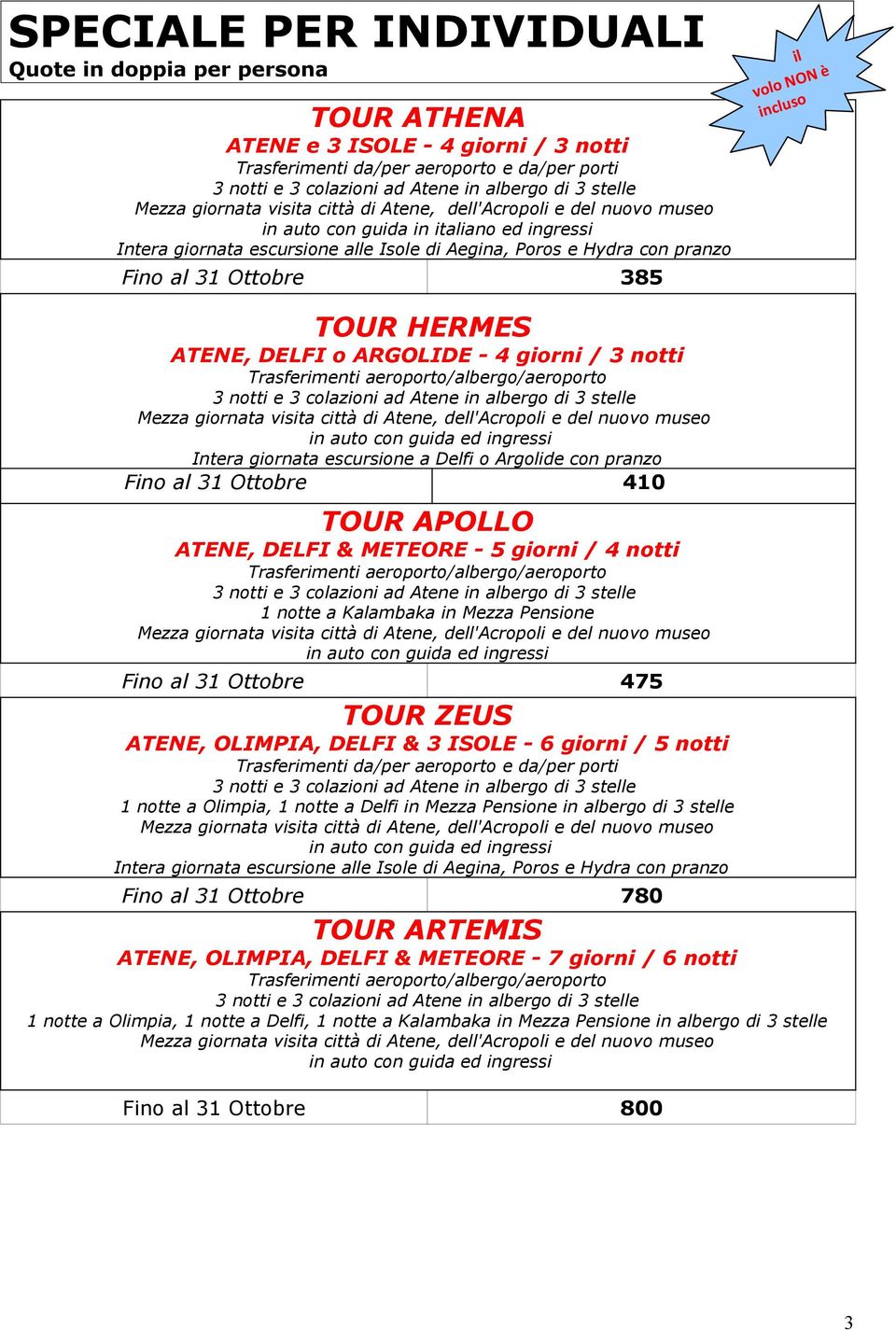 Argolide con pranzo Fino al 31 Ottobre 410 TOUR APOLLO ATENE, DELFI & METEORE - 5 giorni / 4 notti Trasferimenti aeroporto/albergo/aeroporto 1 notte a Kalambaka in Mezza Pensione Fino al 31 Ottobre