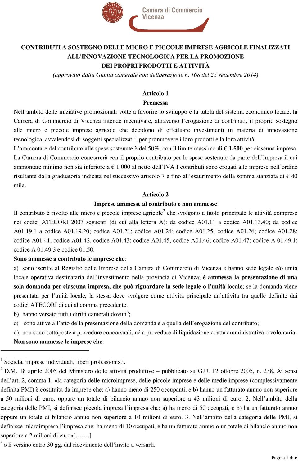 168 del 25 settembre 2014) Articolo 1 Premessa Nell ambito delle iniziative promozionali volte a favorire lo sviluppo e la tutela del sistema economico locale, la Camera di Commercio di Vicenza
