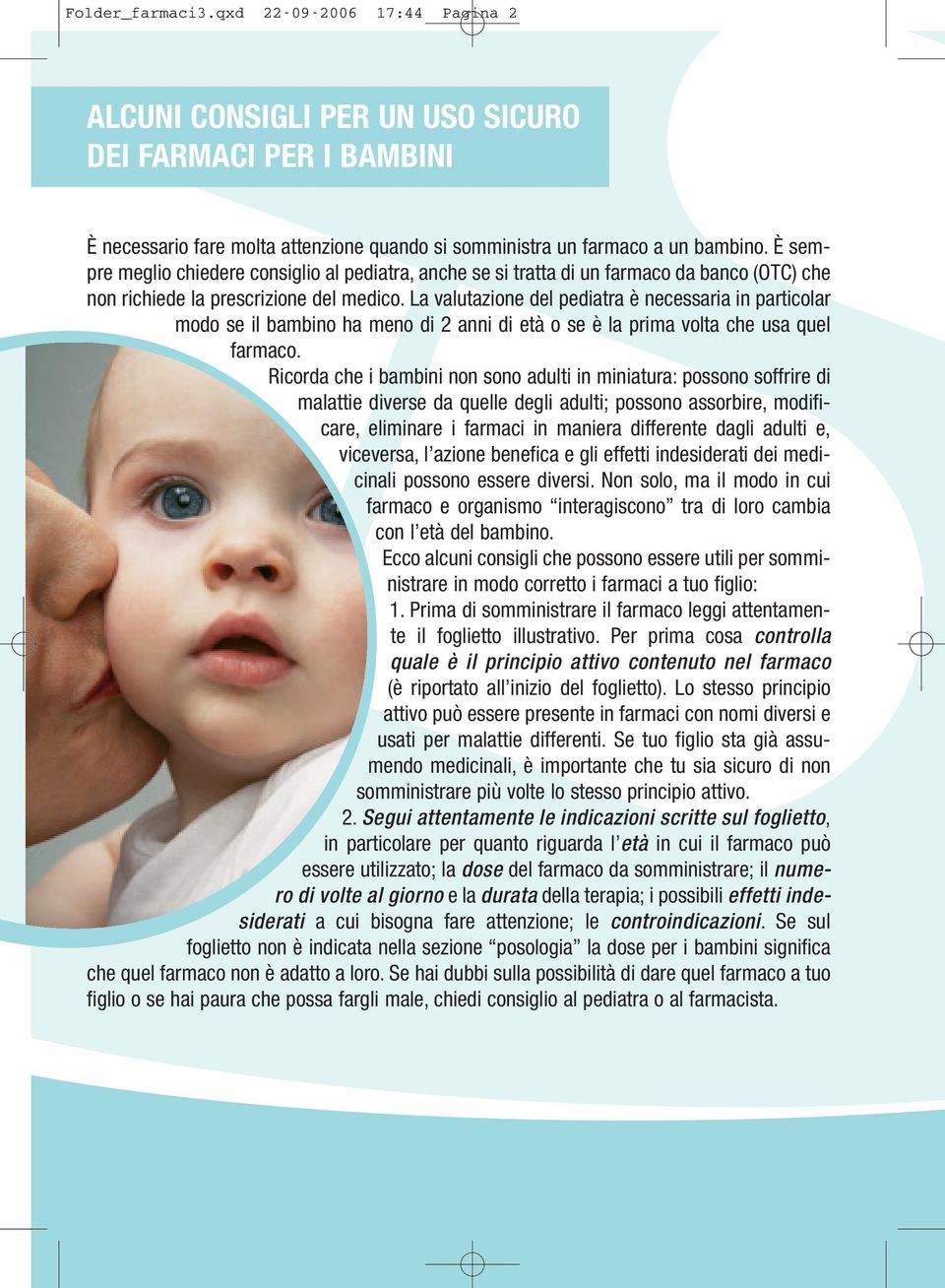 La valutazione del pediatra è necessaria in particolar modo se il bambino ha meno di 2 anni di età o se è la prima volta che usa quel farmaco.