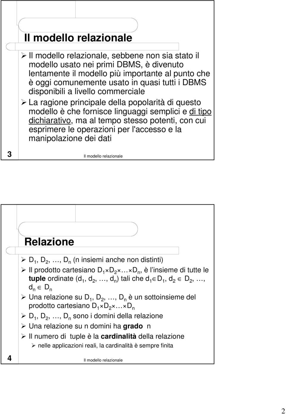 manipolazione dei dati 3 Relazione D 1, D 2,, D n (n insiemi anche non distinti) Il prodotto cartesiano D 1 D 2 D n, è l insieme di tutte le tuple ordinate (d 1, d 2,, d n ) tali che d 1 D 1, d 2 D