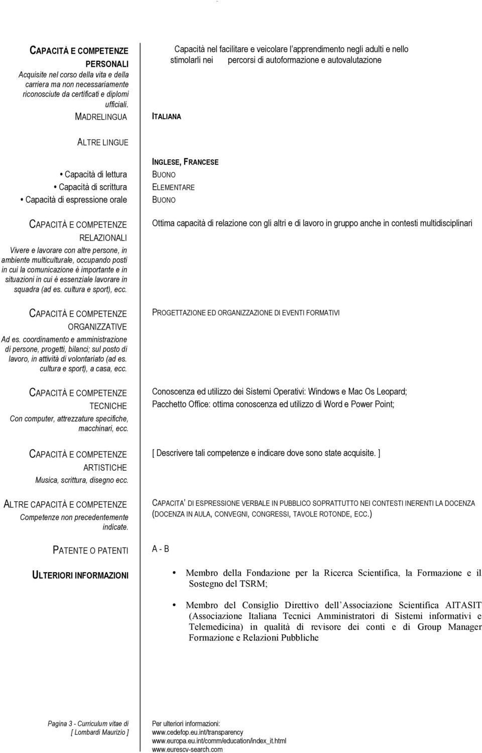 Capacità di espressine rale RELAZIONALI Vivere e lavrare cn altre persne, in ambiente multiculturale, ccupand psti in cui la cmunicazine è imprtante e in situazini in cui è essenziale lavrare in