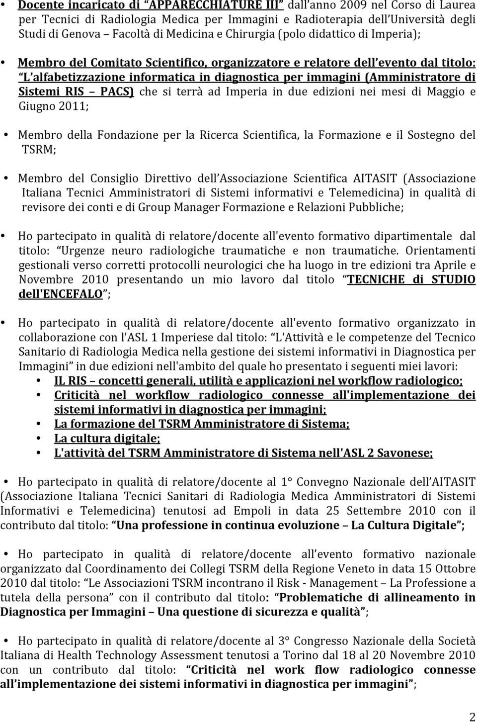 terrà ad Imperia in due edizini nei mesi di Maggi e Giugn 2011; Membr della Fndazine per la Ricerca Scientifica, la Frmazine e il Sstegn del TSRM; Membr del Cnsigli Direttiv dell Assciazine