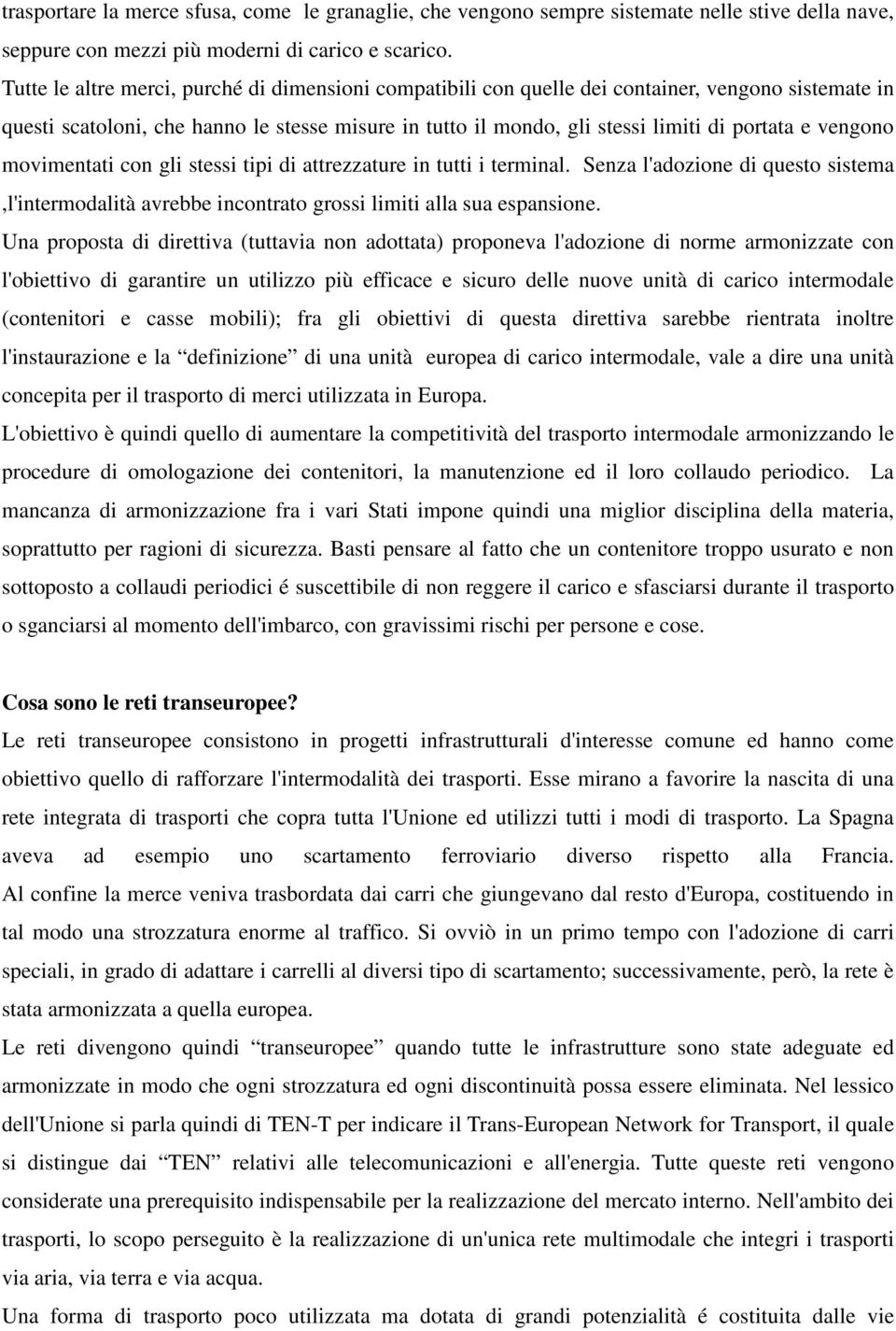 vengono movimentati con gli stessi tipi di attrezzature in tutti i terminal. Senza l'adozione di questo sistema,l'intermodalità avrebbe incontrato grossi limiti alla sua espansione.