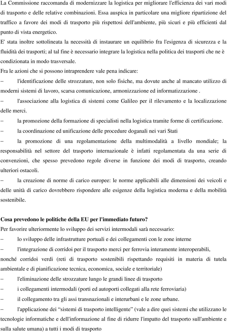 E' stata inoltre sottolineata la necessità di instaurare un equilibrio fra l'esigenza di sicurezza e la fluidità dei trasporti; al tal fine è necessario integrare la logistica nella politica dei