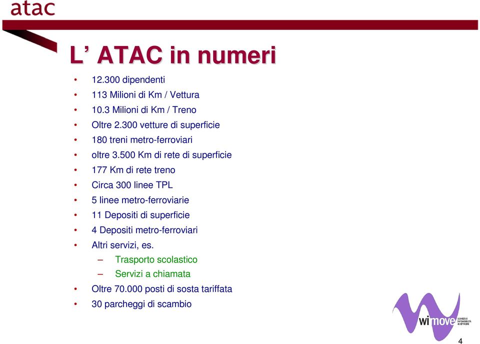 500 Km di rete di superficie 177 Km di rete treno Circa 300 linee TPL 5 linee metro-ferroviarie 11 Depositi