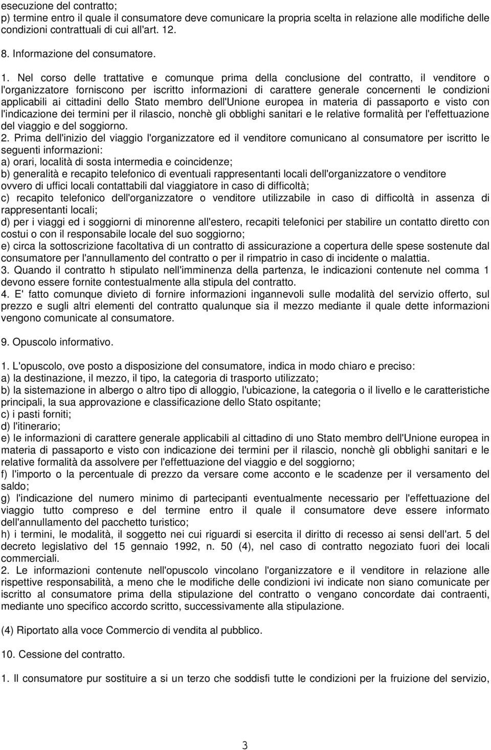 Nel corso delle trattative e comunque prima della conclusione del contratto, il venditore o l'organizzatore forniscono per iscritto informazioni di carattere generale concernenti le condizioni