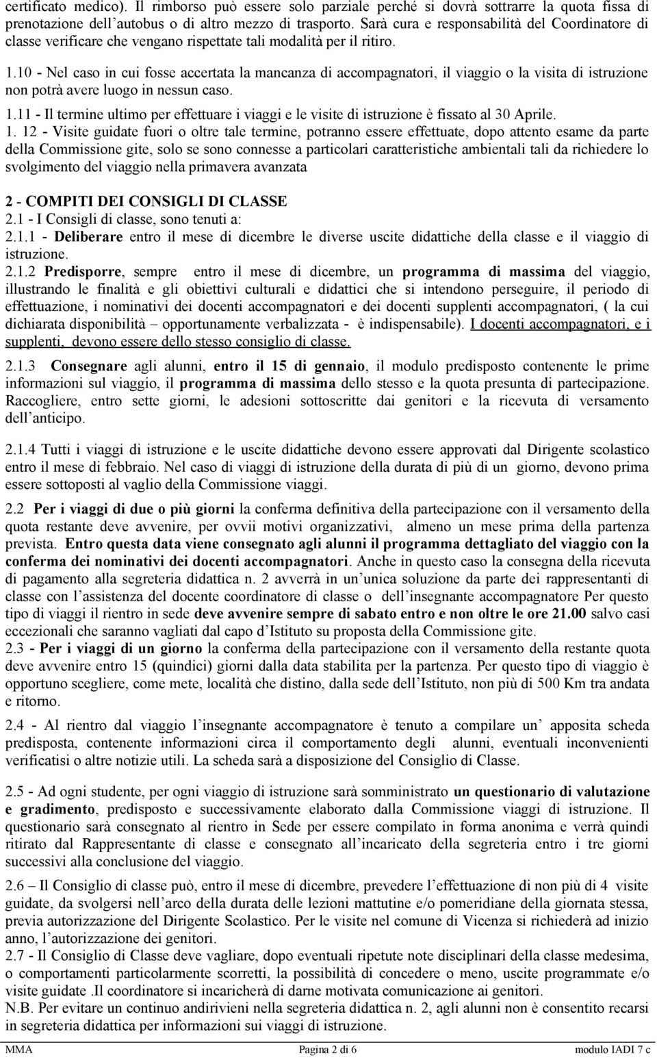 10 - Nel caso in cui fosse accertata la mancanza di accompagnatori, il viaggio o la visita di istruzione non potrà avere luogo in nessun caso. 1.