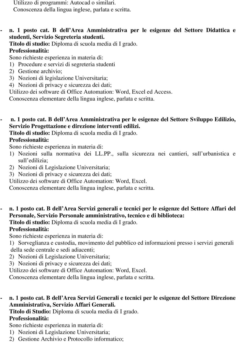 Sono richieste esperienza in materia di: 1) Procedure e servizi di segreteria studenti 2) Gestione archivio; 3) Nozioni di legislazione Universitaria; 4) Nozioni di privacy e sicurezza dei dati;