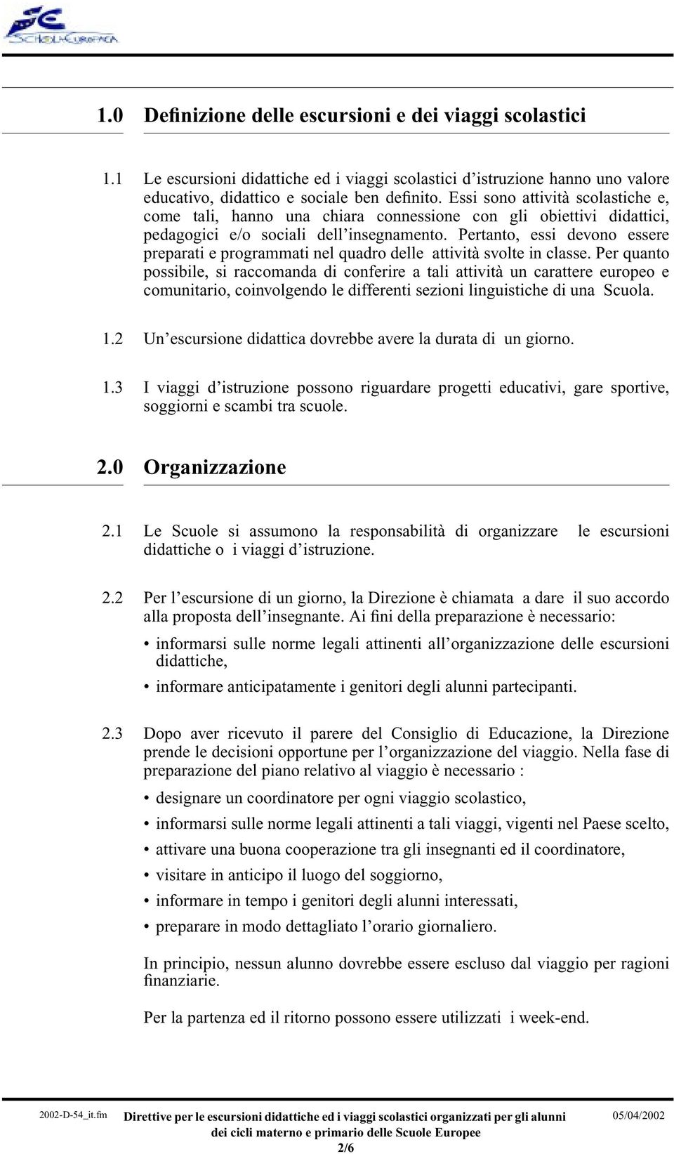 Pertanto, essi devono essere preparati e programmati nel quadro delle attività svolte in classe.