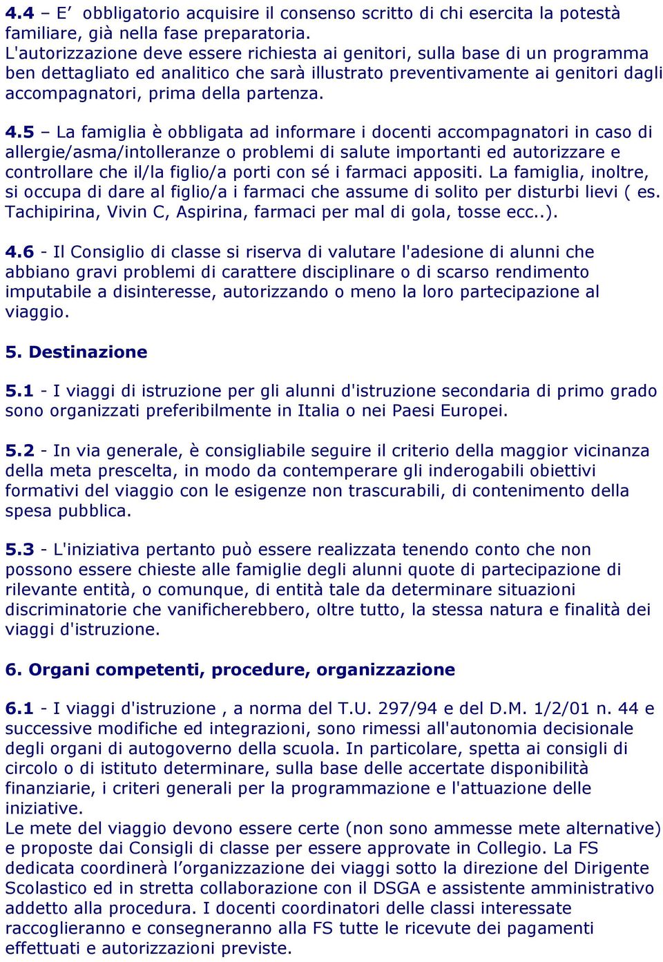 4.5 La famiglia è obbligata ad informare i docenti accompagnatori in caso di allergie/asma/intolleranze o problemi di salute importanti ed autorizzare e controllare che il/la figlio/a porti con sé i