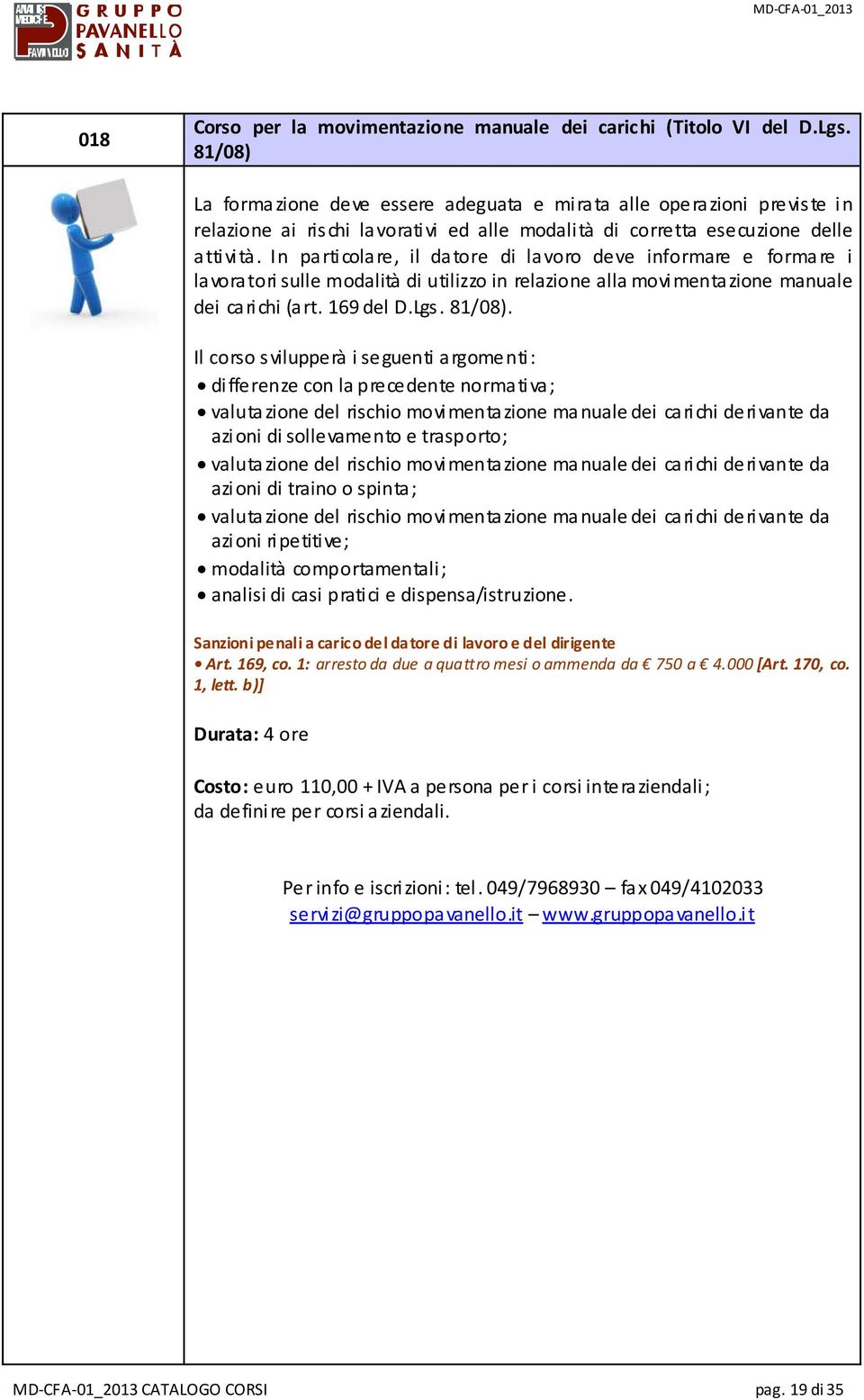 In particolare, il datore di lavoro deve informare e formare i lavoratori sulle modalità di utilizzo in relazione alla movimentazione manuale dei carichi (art. 169 del D.Lgs. 81/08).