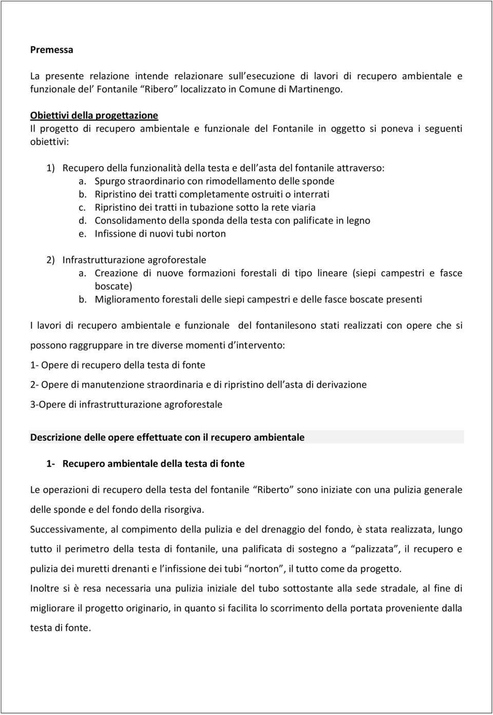 fontanile attraverso: a. Spurgo straordinario con rimodellamento delle sponde b. Ripristino dei tratti completamente ostruiti o interrati c. Ripristino dei tratti in tubazione sotto la rete viaria d.