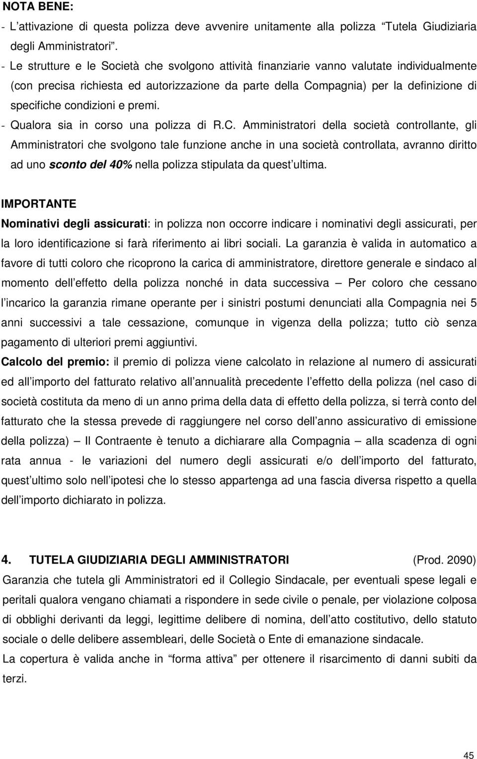 condizioni e premi. - Qualora sia in corso una polizza di R.C.