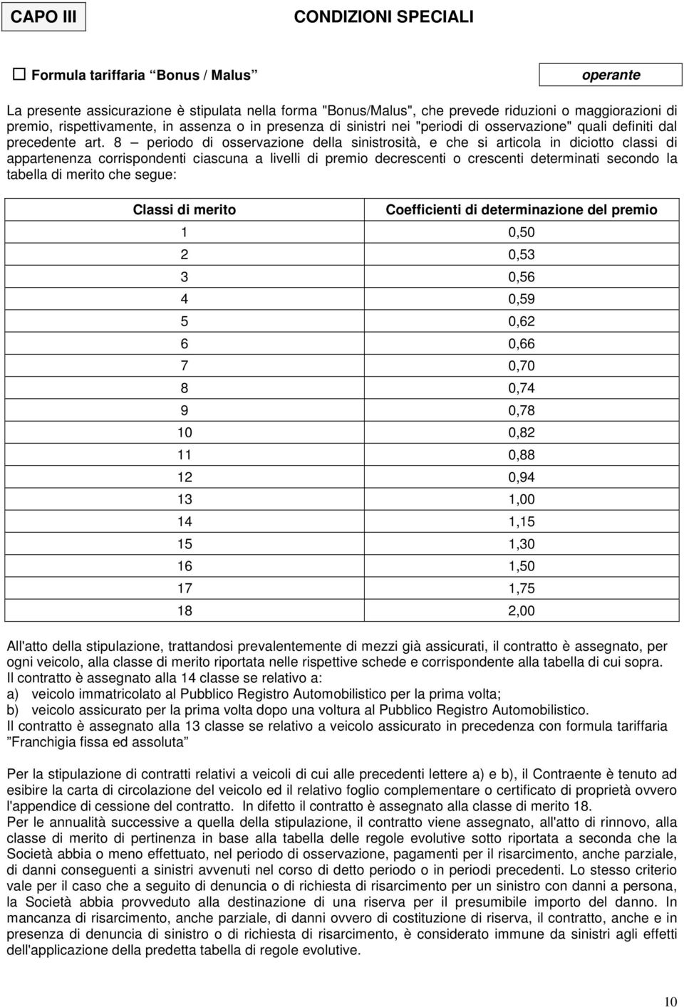 8 periodo di osservazione della sinistrosità, e che si articola in diciotto classi di appartenenza corrispondenti ciascuna a livelli di premio decrescenti o crescenti determinati secondo la tabella