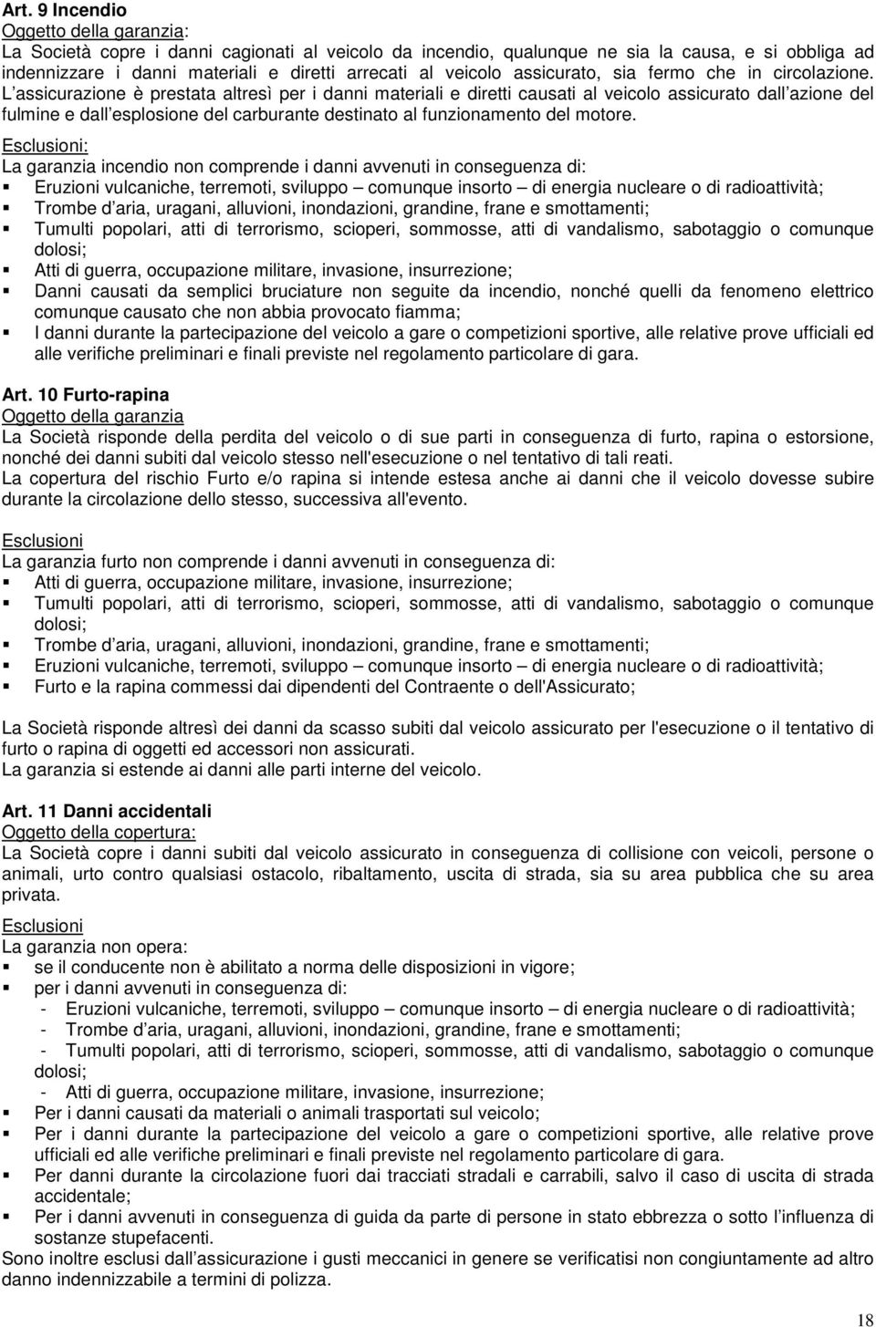 L assicurazione è prestata altresì per i danni materiali e diretti causati al veicolo assicurato dall azione del fulmine e dall esplosione del carburante destinato al funzionamento del motore.