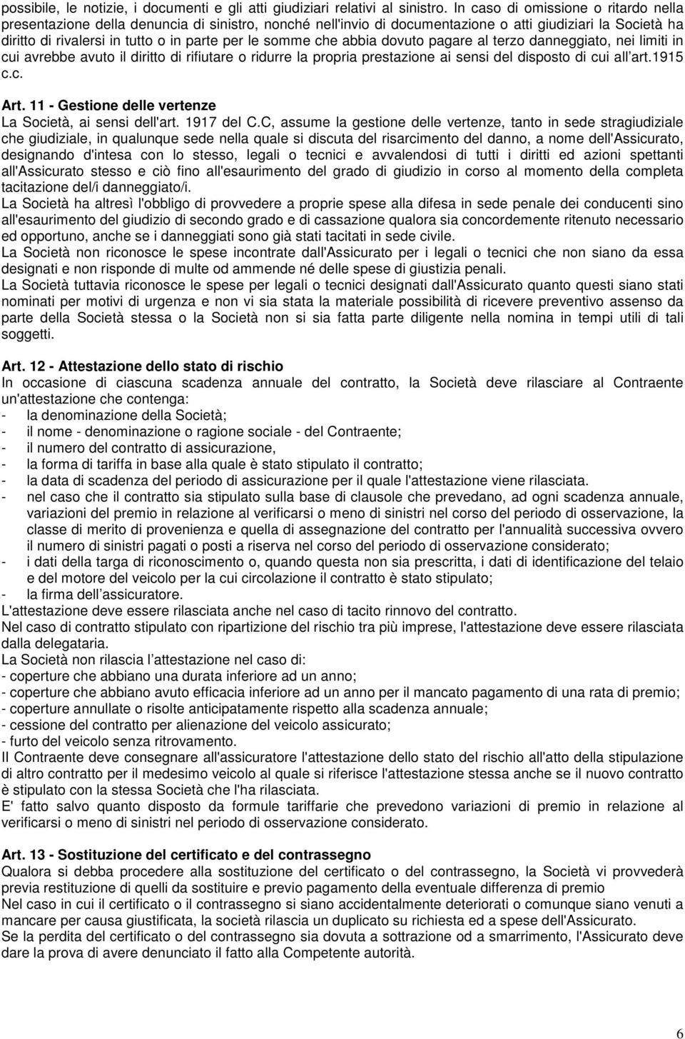 somme che abbia dovuto pagare al terzo danneggiato, nei limiti in cui avrebbe avuto il diritto di rifiutare o ridurre la propria prestazione ai sensi del disposto di cui all art.1915 c.c. Art.