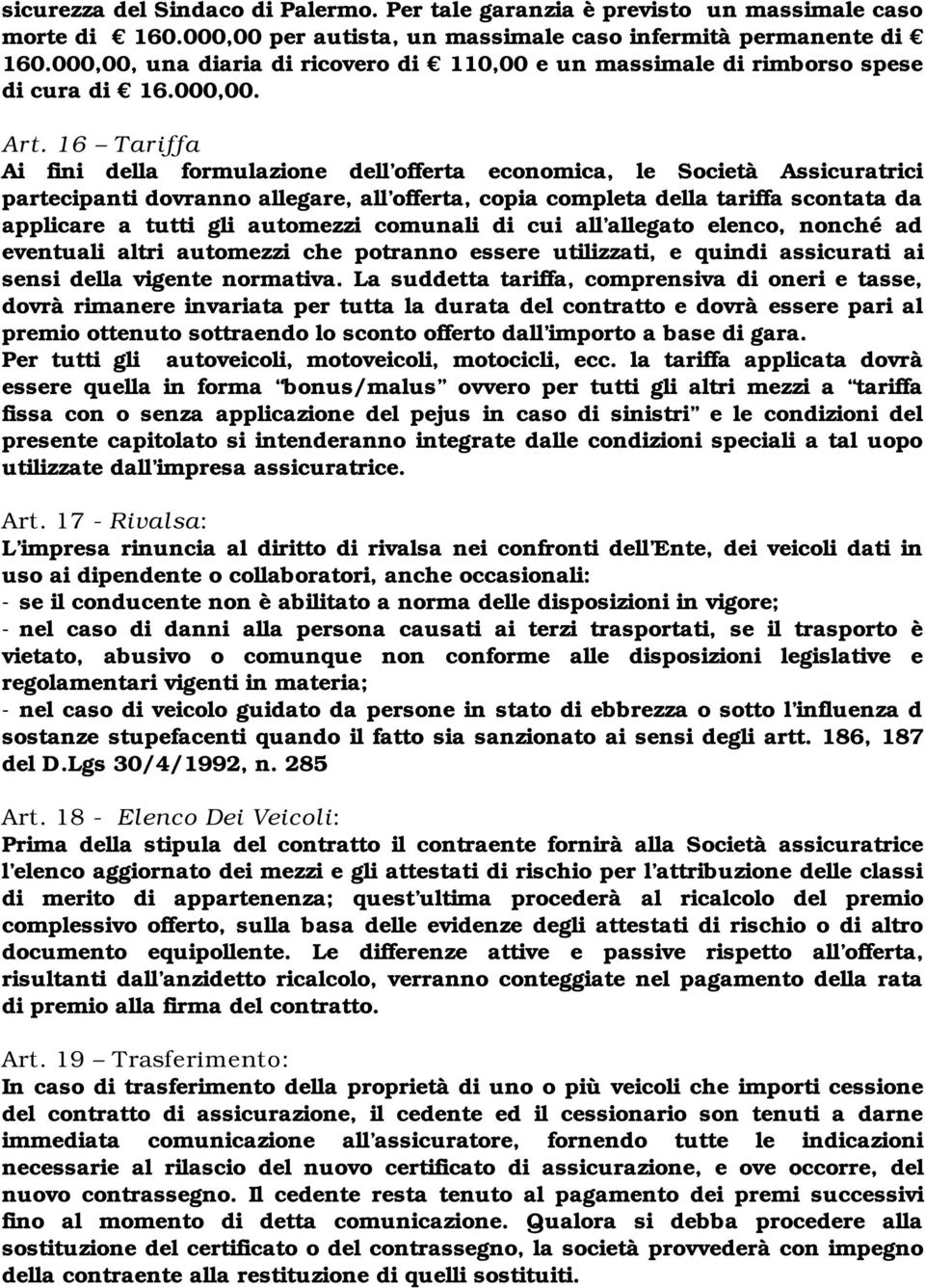 16 Tariffa Ai fini della formulazione dell offerta economica, le Società Assicuratrici partecipanti dovranno allegare, all offerta, copia completa della tariffa scontata da applicare a tutti gli