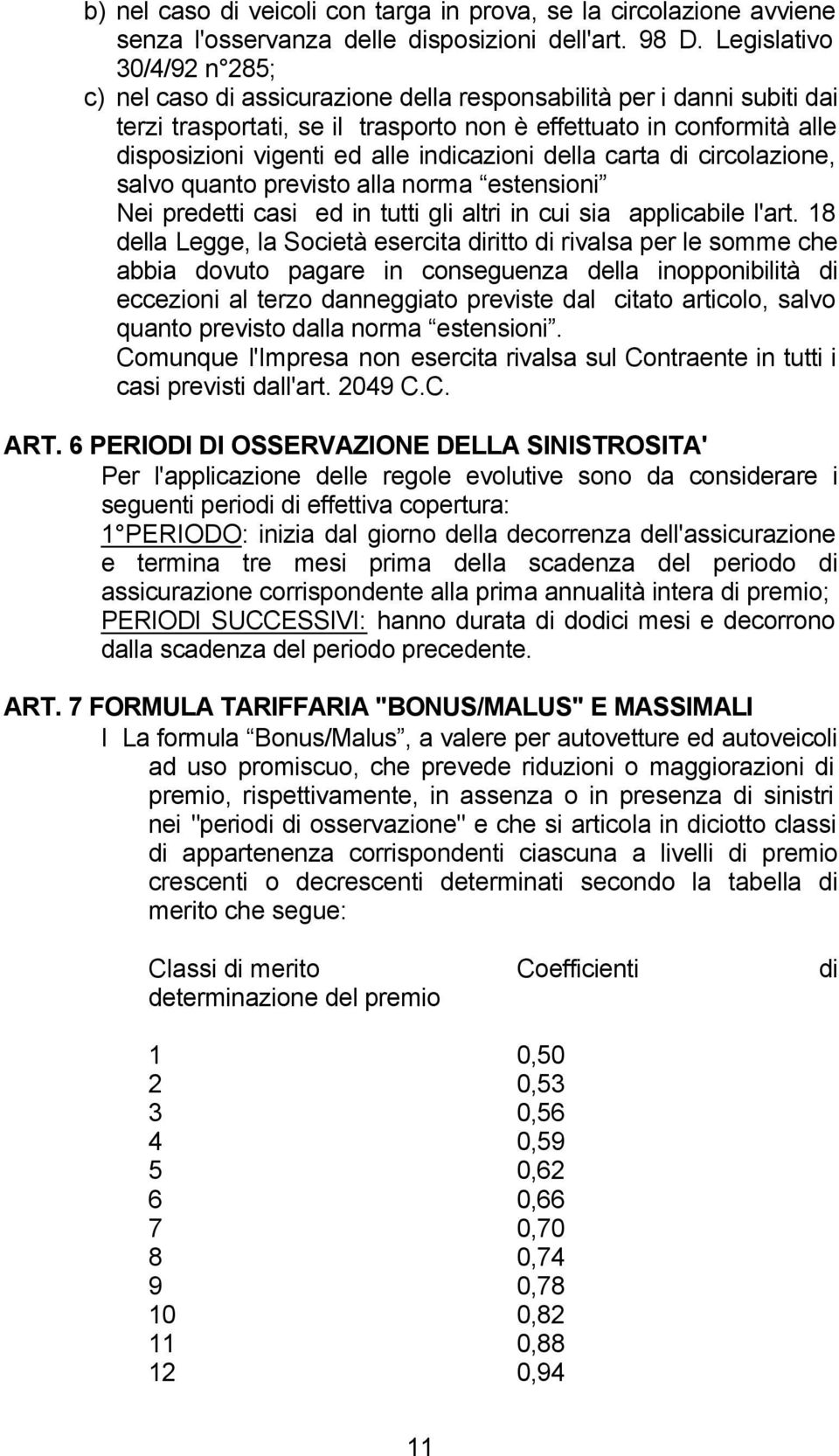 indicazioni della carta di circolazione, salvo quanto previsto alla norma estensioni Nei predetti casi ed in tutti gli altri in cui sia applicabile l'art.