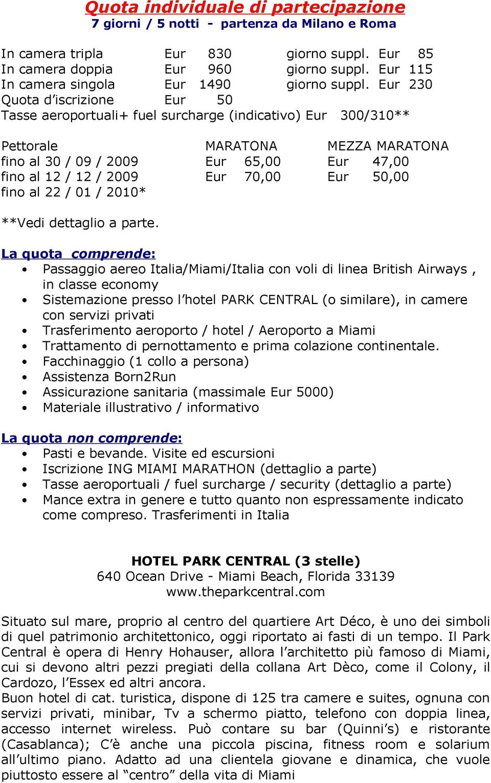 Eur 230 Quota d iscrizione Eur 50 Tasse aeroportuali+ fuel surcharge (indicativo) Eur 300/310** Pettorale MARATONA MEZZA MARATONA fino al 30 / 09 / 2009 Eur 65,00 Eur 47,00 fino al 12 / 12 / 2009 Eur