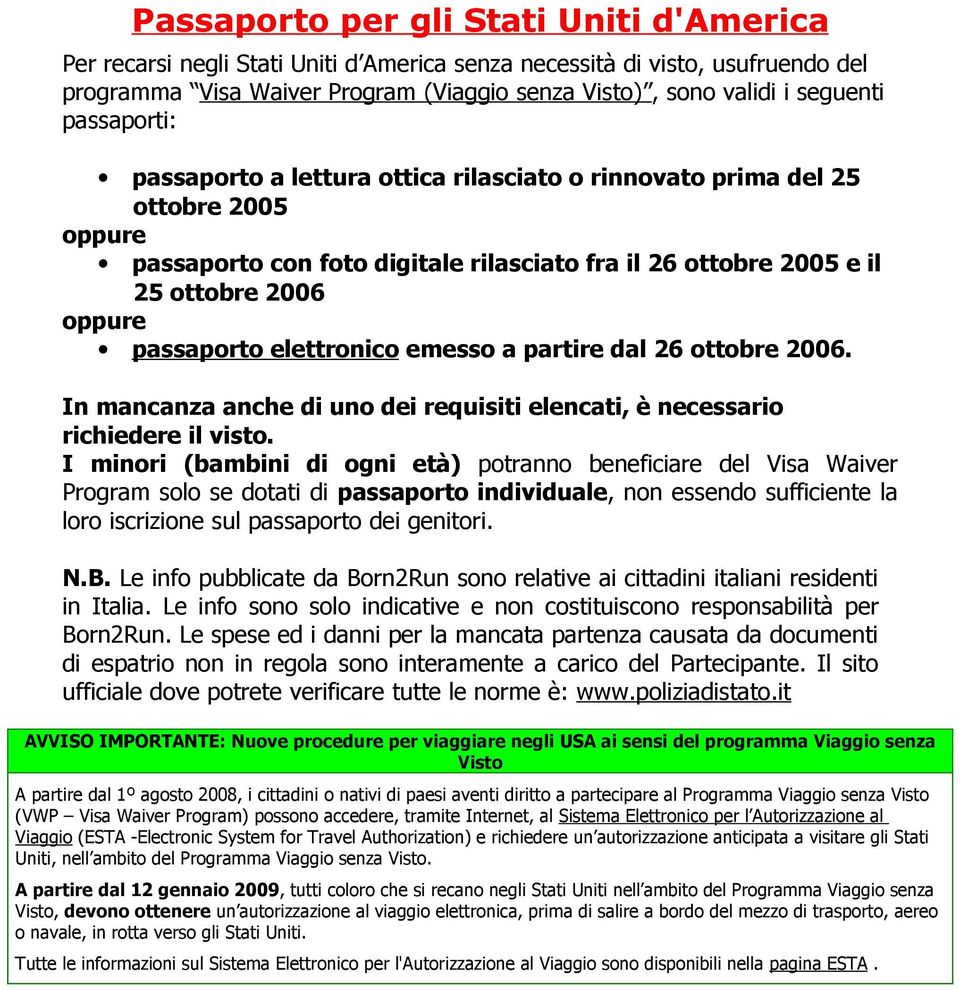 elettronico emesso a partire dal 26 ottobre 2006. In mancanza anche di uno dei requisiti elencati, è necessario richiedere il visto.