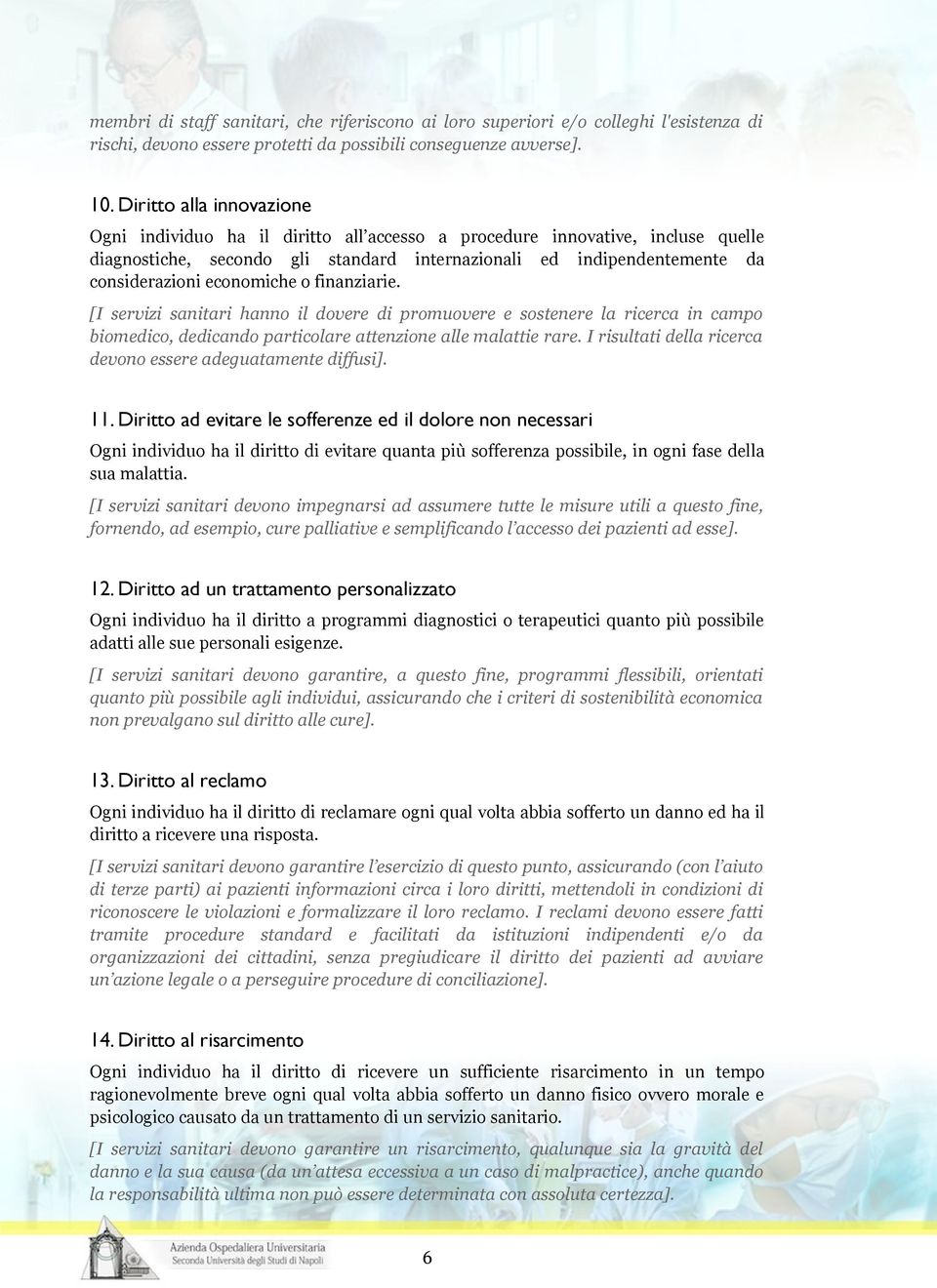 economiche o finanziarie. [I servizi sanitari hanno il dovere di promuovere e sostenere la ricerca in campo biomedico, dedicando particolare attenzione alle malattie rare.