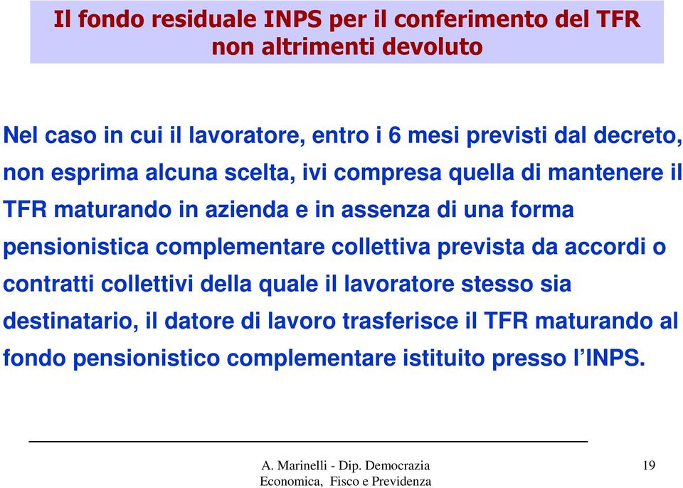 una forma pensionistica complementare collettiva prevista da accordi o contratti collettivi della quale il lavoratore stesso