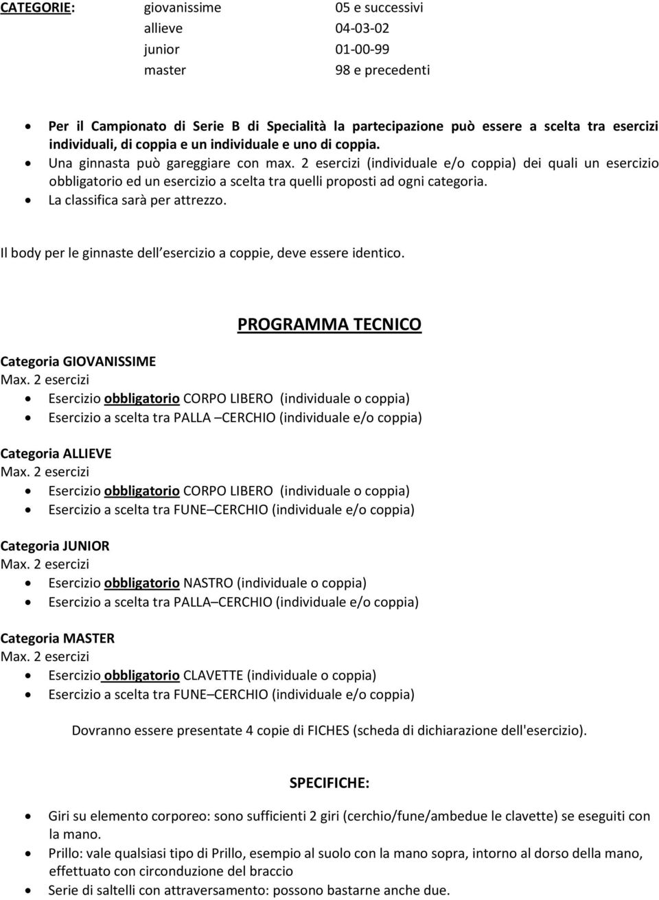 2 esercizi (individuale e/o coppia) dei quali un esercizio obbligatorio ed un esercizio a scelta tra quelli proposti ad ogni categoria. La classifica sarà per attrezzo.