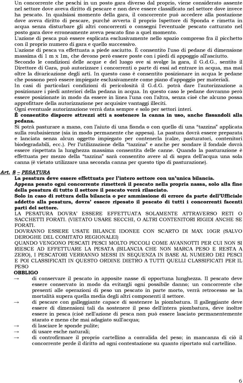 concorrenti o consegni l'eventuale pescato catturato nel posto gara dove erroneamente aveva pescato fino a quel momento.