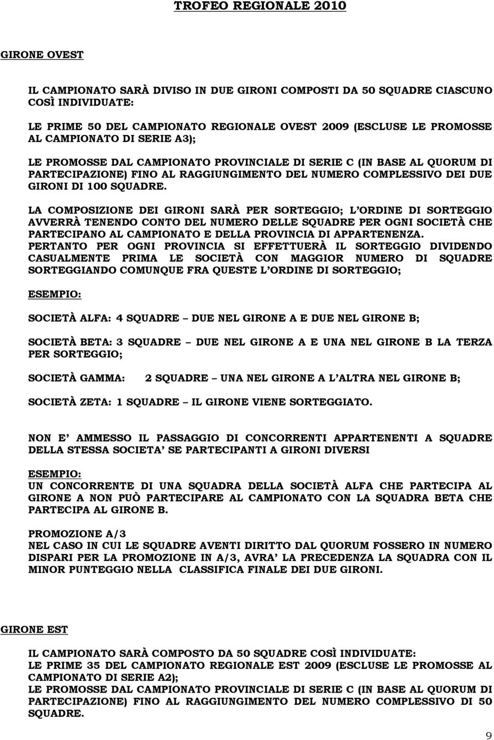 LA COMPOSIZIONE DEI GIRONI SARÀ PER SORTEGGIO; L ORDINE DI SORTEGGIO AVVERRÀ TENENDO CONTO DEL NUMERO DELLE SQUADRE PER OGNI SOCIETÀ CHE PARTECIPANO AL CAMPIONATO E DELLA PROVINCIA DI APPARTENENZA.