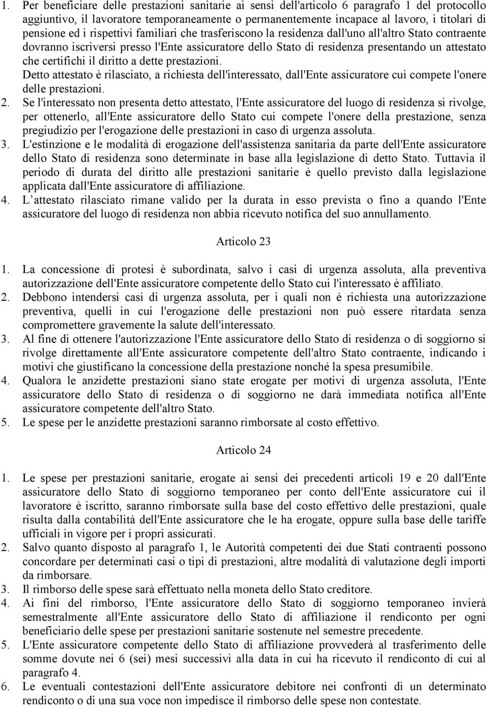 che certifichi il diritto a dette prestazioni. Detto attestato è rilasciato, a richiesta dell'interessato, dall'ente assicuratore cui compete l'onere delle prestazioni. 2.