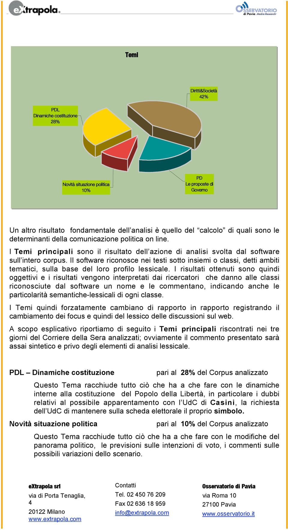 Il software riconosce nei testi sotto insiemi o classi, detti ambiti tematici, sulla base del loro profilo lessicale.