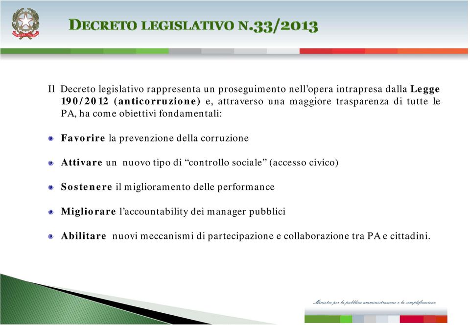 Attivare un nuovo tipo di controllo sociale (accesso civico) Sostenere il miglioramento delle performance Le novità 2011