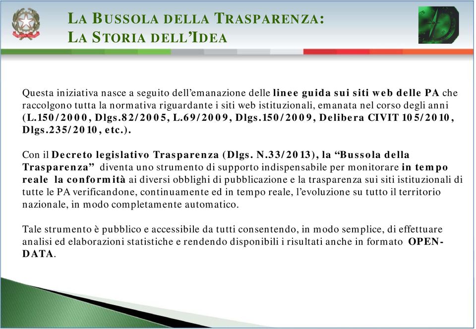 33/2013), la Bussola della Trasparenza diventa uno strumento t di supporto indispensabile per monitorare in tempo reale la conformità ai diversi obblighi di pubblicazione e la trasparenza sui siti