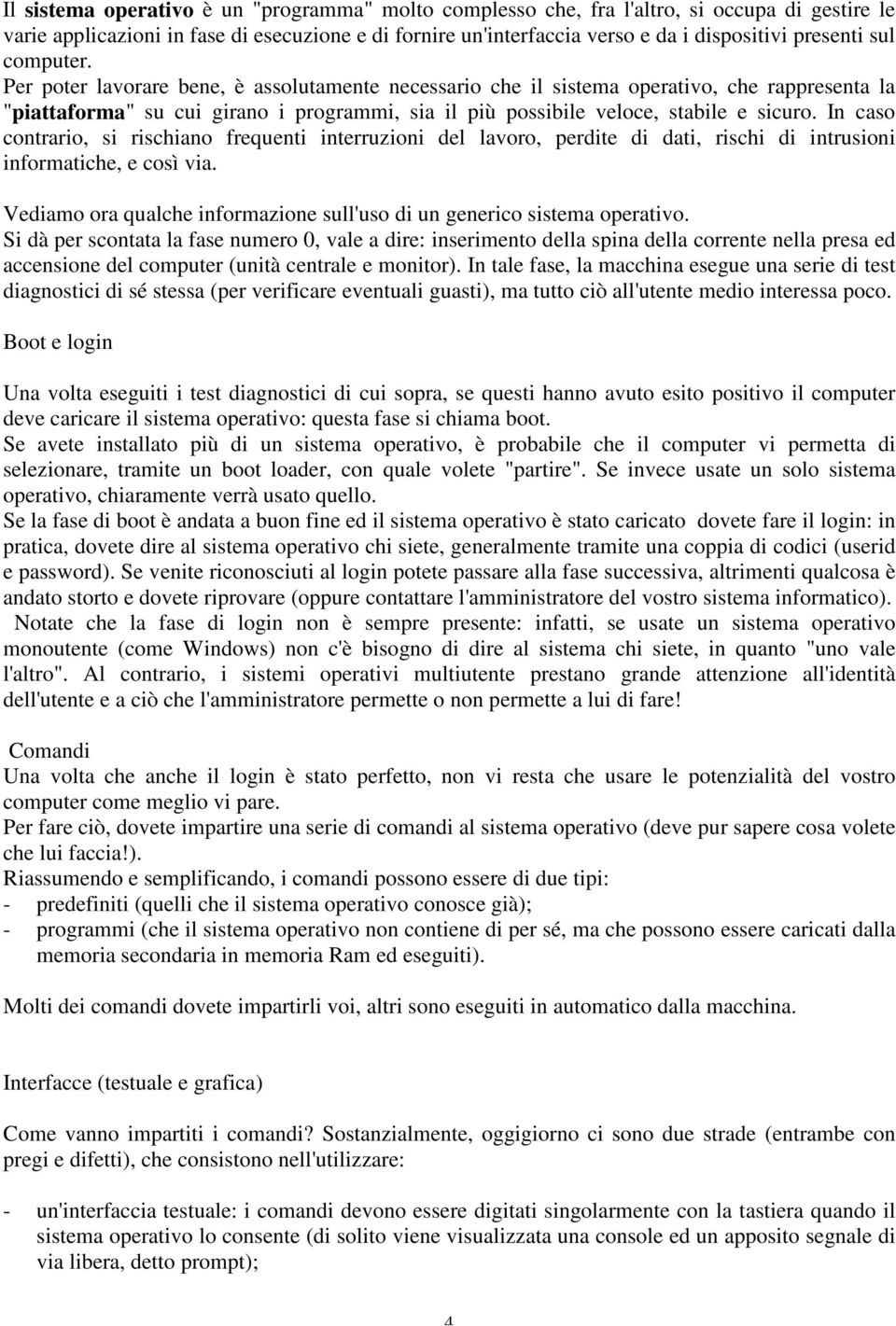 In caso contrario, si rischiano frequenti interruzioni del lavoro, perdite di dati, rischi di intrusioni informatiche, e così via.