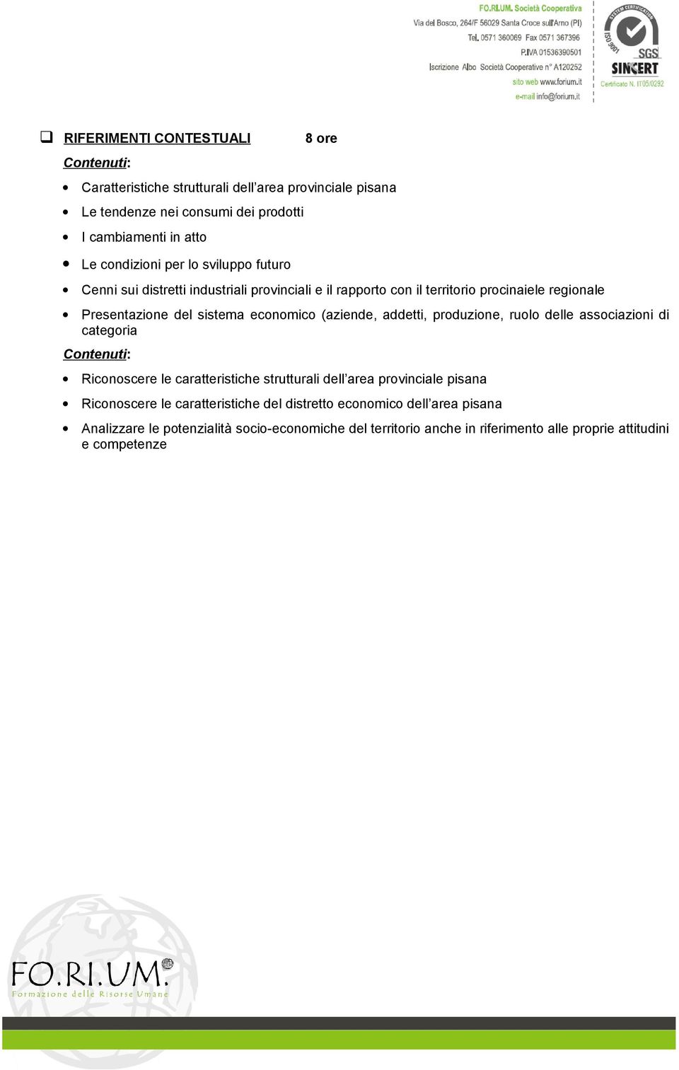 (aziende, addetti, produzione, ruolo delle associazioni di categoria Riconoscere le caratteristiche strutturali dell area provinciale pisana Riconoscere le