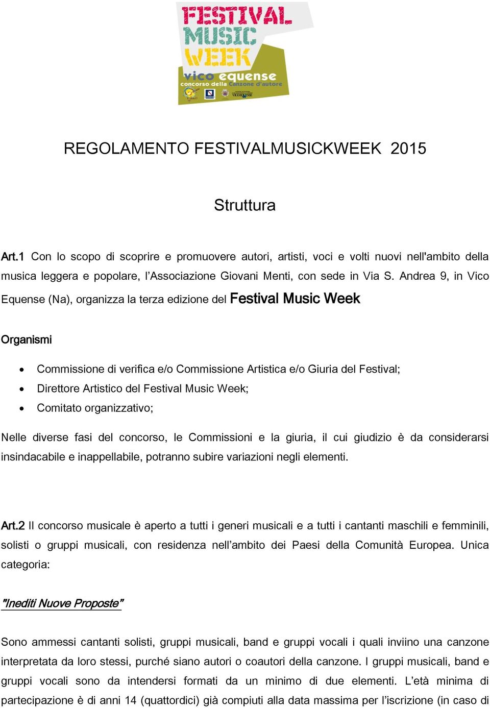 Andrea 9, in Vico Equense (Na), organizza la terza edizione del Festival Music Week Organismi Commissione di verifica e/o Commissione Artistica e/o Giuria del Festival; Direttore Artistico del