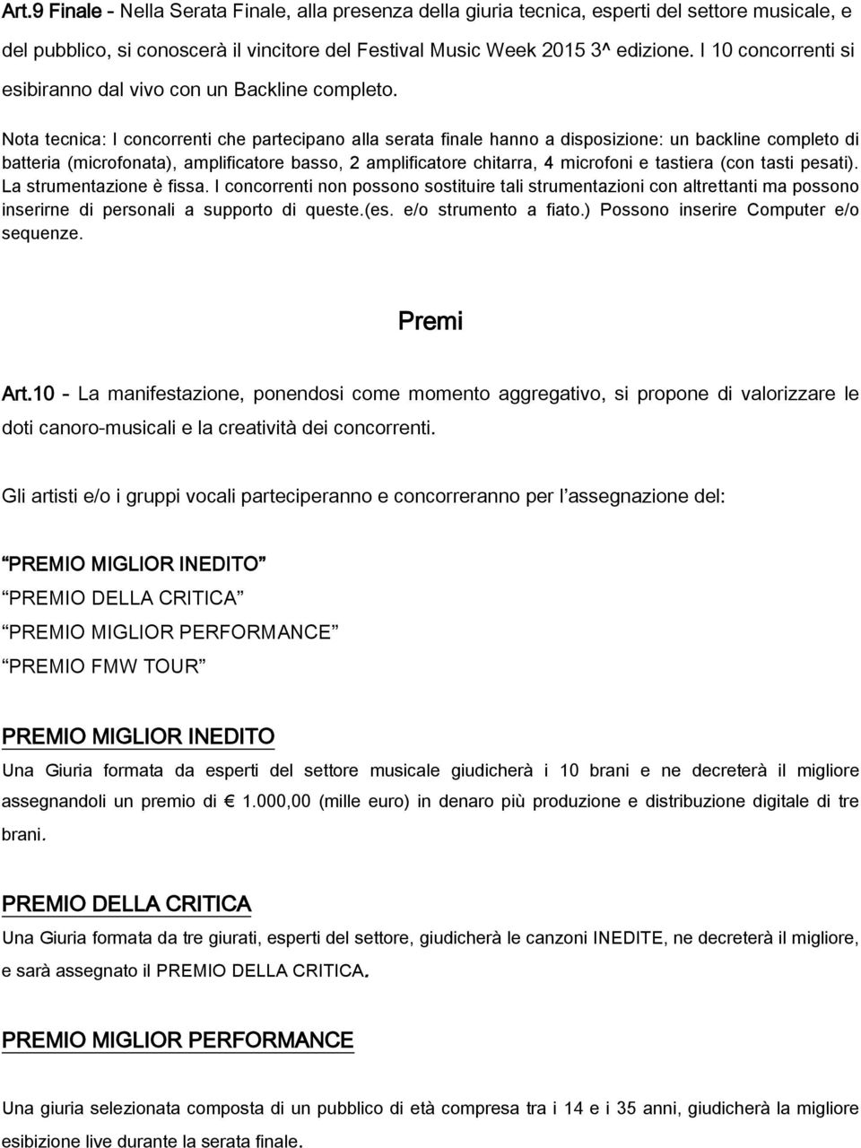 Nota tecnica: I concorrenti che partecipano alla serata finale hanno a disposizione: un backline completo di batteria (microfonata), amplificatore basso, 2 amplificatore chitarra, 4 microfoni e